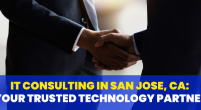 IT Consulting in San Jose, CA: Your Trusted Technology Partner